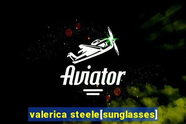 valerica steele[sunglasses]